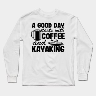 A Good Day Starts With Coffee & Kayaking Kayak Funny Long Sleeve T-Shirt